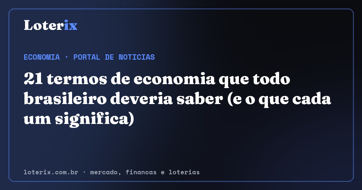 21 termos de economia que todo brasileiro deveria saber (e o que cada um significa). Editoria de Economia do Loterix, portal de noticias de mercado, financas e loterias.