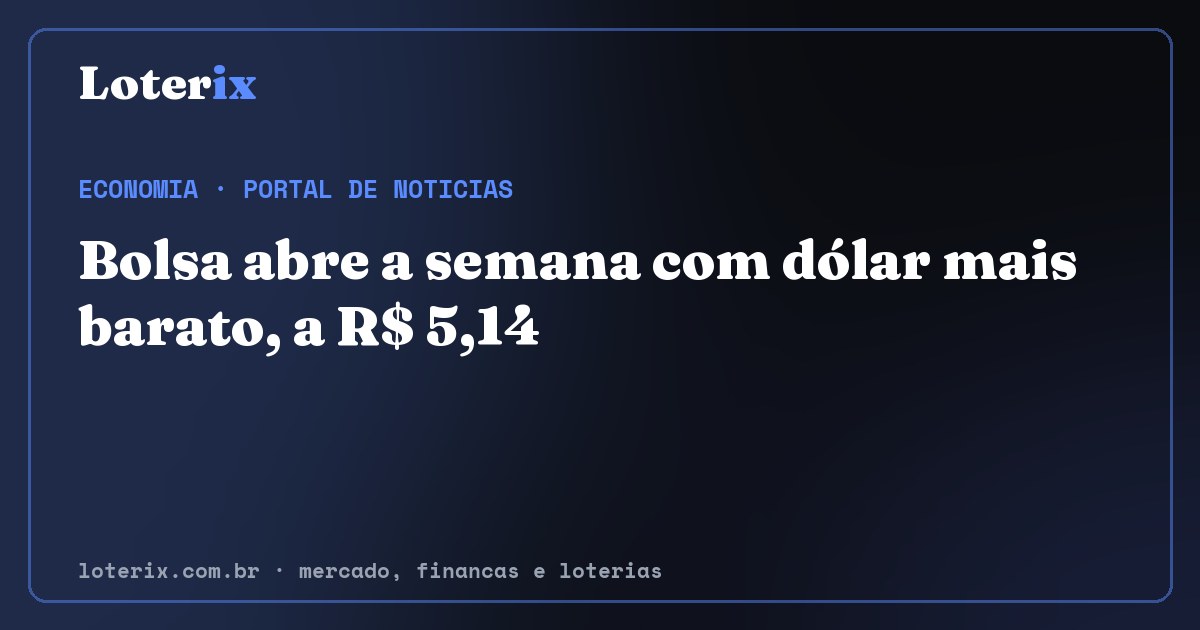 Bolsa abre a semana com dólar mais barato, a R$ 5,14. Editoria de Economia do Loterix, portal de noticias de mercado, financas e loterias.