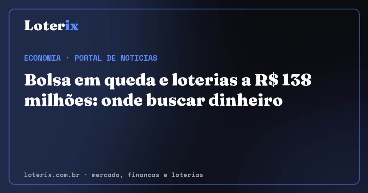 Bolsa em queda e loterias a R$ 138 milhões: onde buscar dinheiro. Editoria de Economia do Loterix, portal de noticias de mercado, financas e loterias.