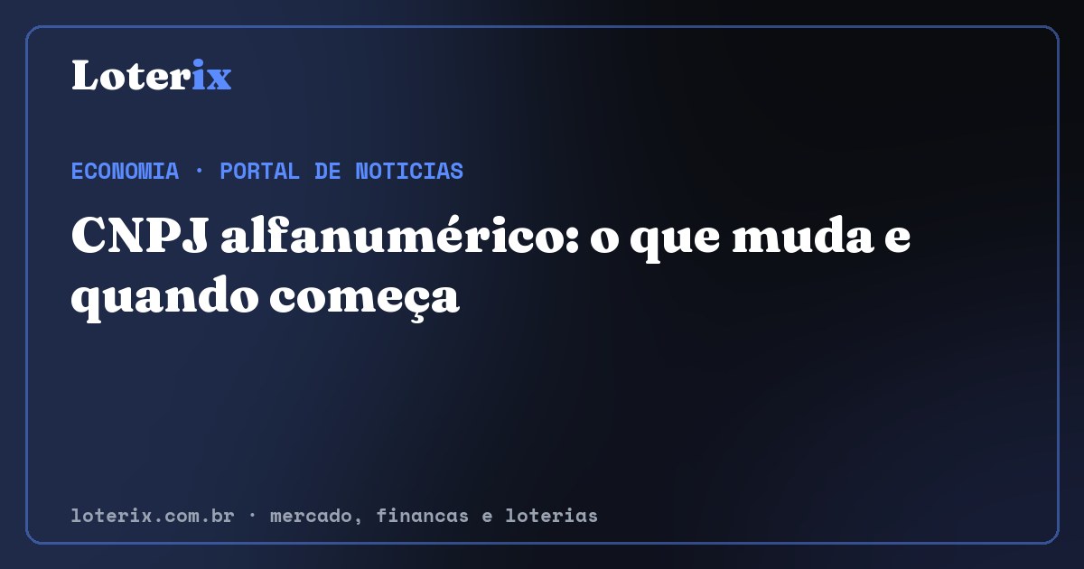 CNPJ alfanumérico: o que muda e quando começa. Editoria de Economia do Loterix, portal de noticias de mercado, financas e loterias.
