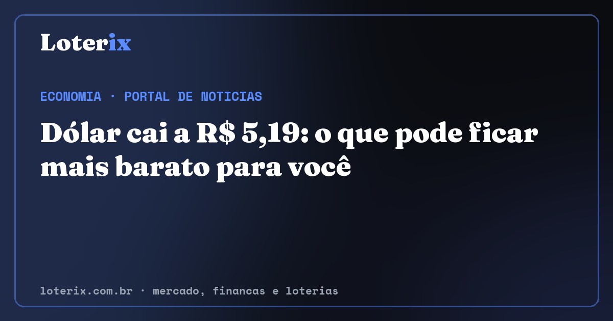 Dólar cai a R$ 5,19: o que pode ficar mais barato para você. Editoria de Economia do Loterix, portal de noticias de mercado, financas e loterias.