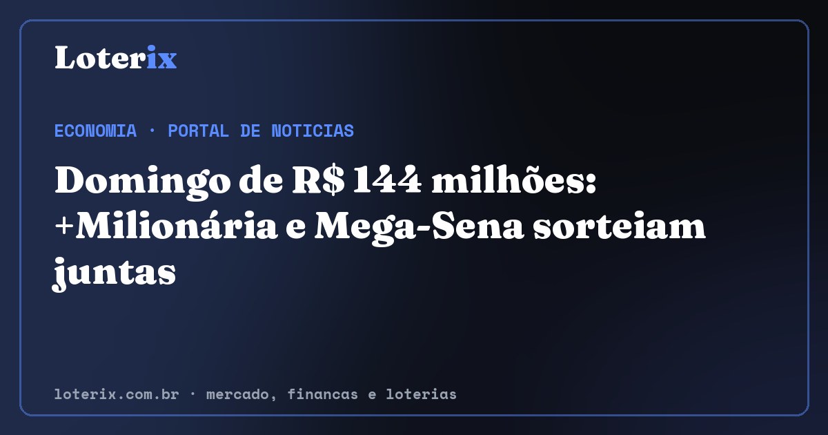 Domingo de R$ 144 milhões: +Milionária e Mega-Sena sorteiam juntas. Editoria de Economia do Loterix, portal de noticias de mercado, financas e loterias.