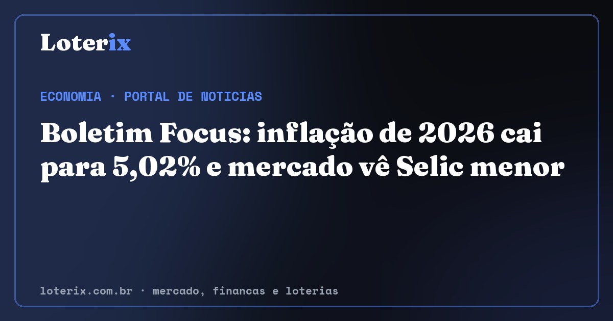 Boletim Focus: inflação de 2026 cai para 5,02% e mercado vê Selic menor. Editoria de Economia do Loterix, portal de noticias de mercado, financas e loterias.