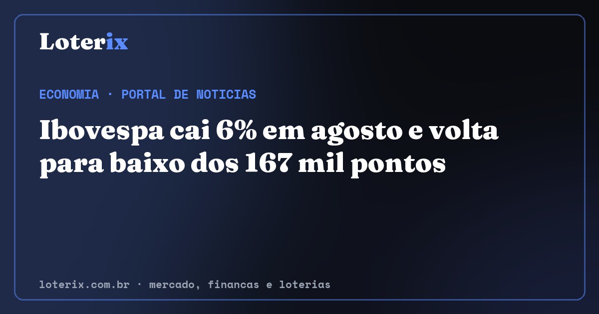 Ibovespa cai 6% em agosto e volta para baixo dos 167 mil pontos. Editoria de Economia do Loterix, portal de noticias de mercado, financas e loterias.
