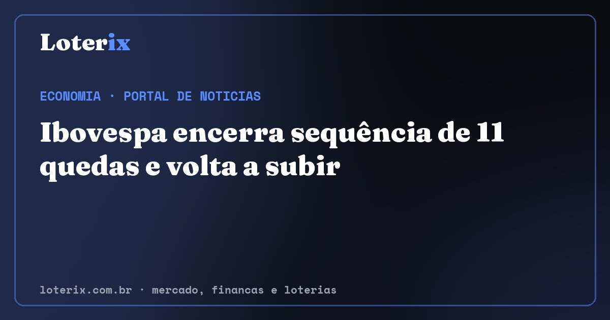 Ibovespa encerra sequência de 11 quedas e volta a subir. Editoria de Economia do Loterix, portal de noticias de mercado, financas e loterias.