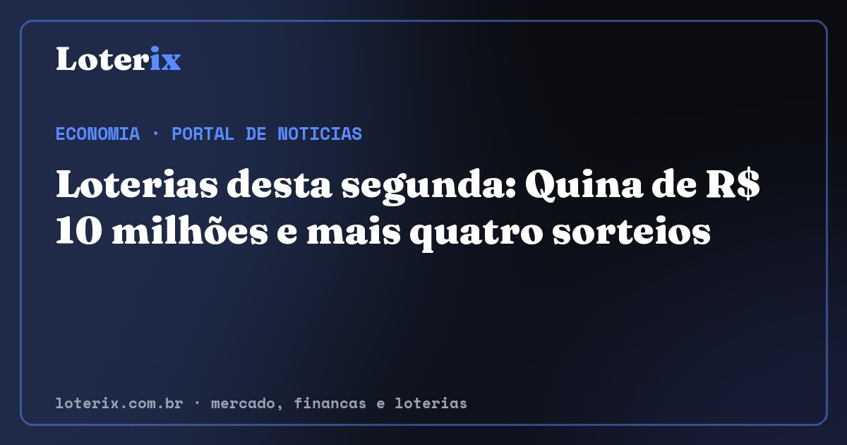 Loterias desta segunda: Quina de R$ 10 milhões e mais quatro sorteios. Editoria de Economia do Loterix, portal de noticias de mercado, financas e loterias.