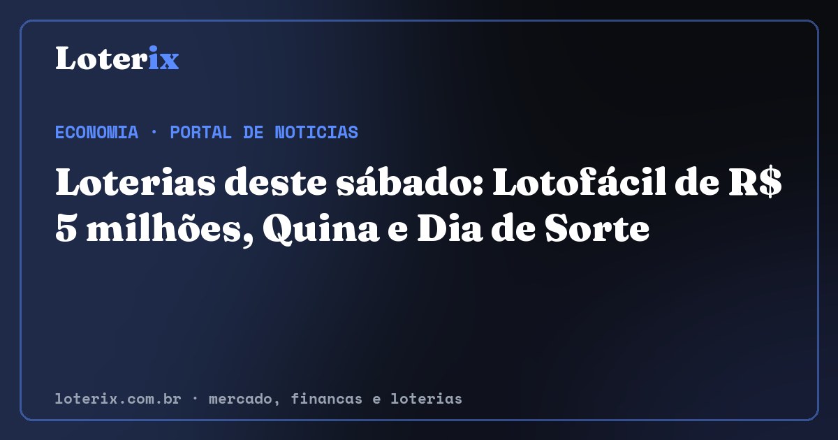Loterias deste sábado: Lotofácil de R$ 5 milhões, Quina e Dia de Sorte. Editoria de Economia do Loterix, portal de noticias de mercado, financas e loterias.