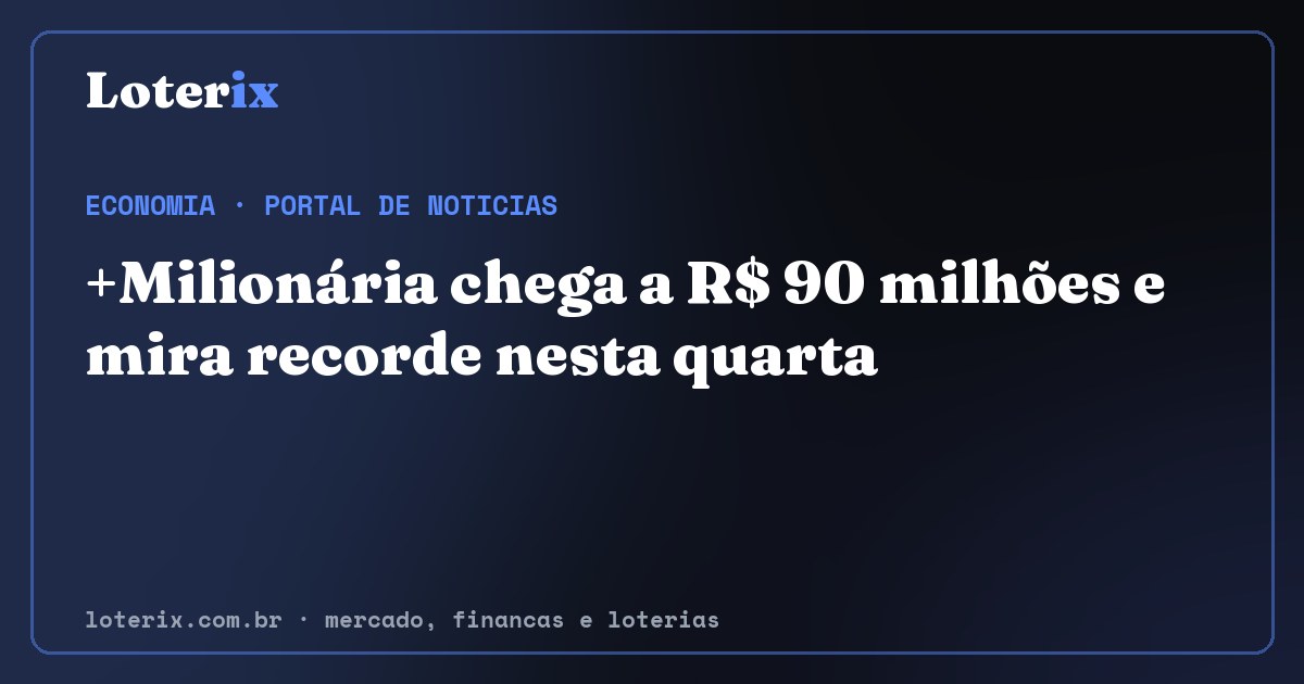 +Milionária chega a R$ 90 milhões e mira recorde nesta quarta. Editoria de Economia do Loterix, portal de noticias de mercado, financas e loterias.