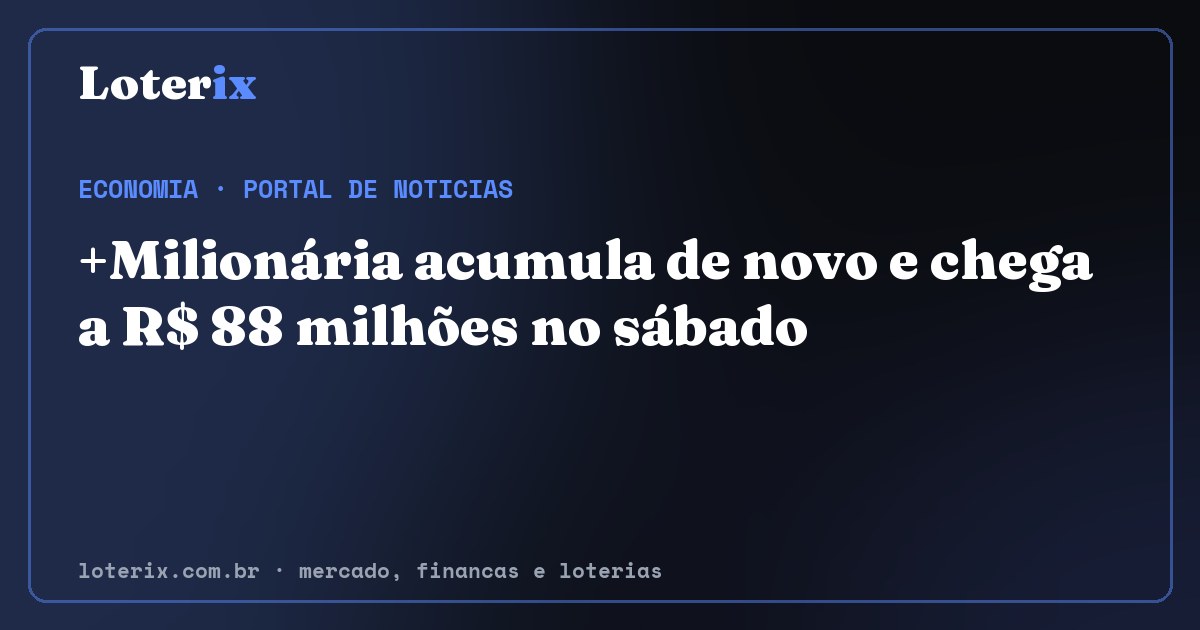 +Milionária acumula de novo e chega a R$ 88 milhões no sábado. Editoria de Economia do Loterix, portal de noticias de mercado, financas e loterias.