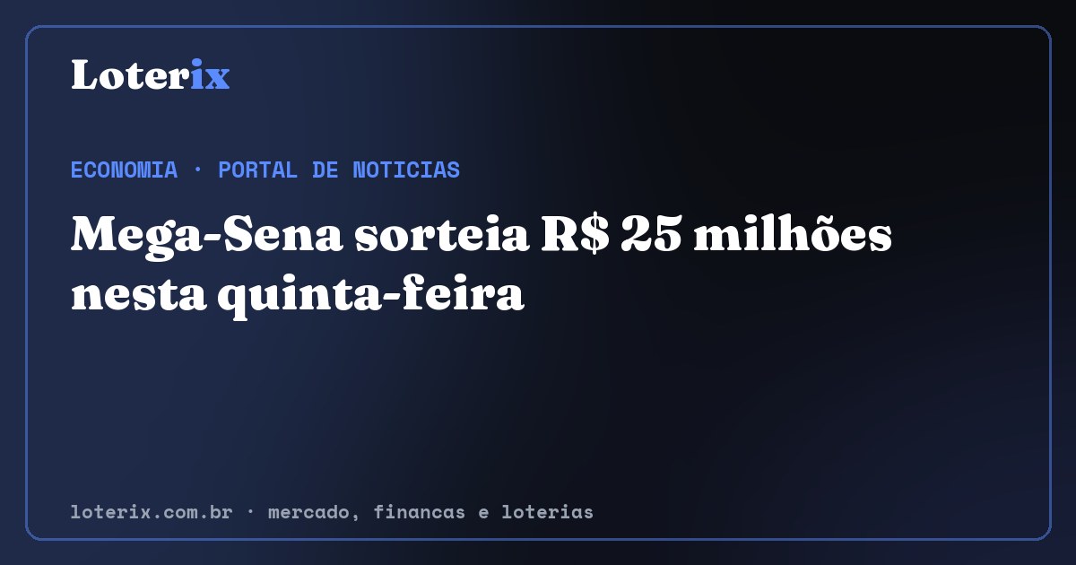 Mega-Sena sorteia R$ 25 milhões nesta quinta-feira. Editoria de Economia do Loterix, portal de noticias de mercado, financas e loterias.