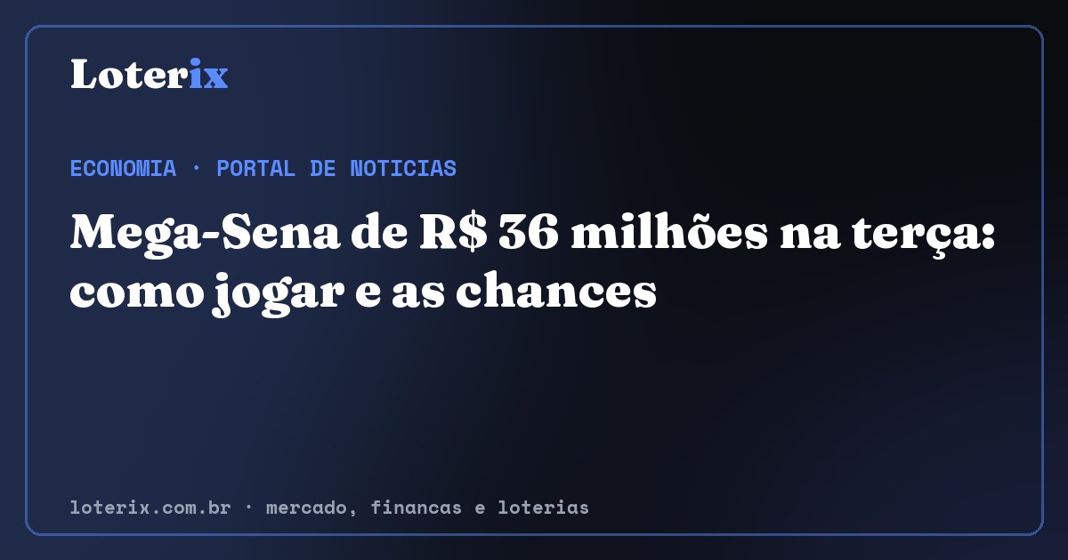 Mega-Sena de R$ 36 milhões na terça: como jogar e as chances. Editoria de Economia do Loterix, portal de noticias de mercado, financas e loterias.