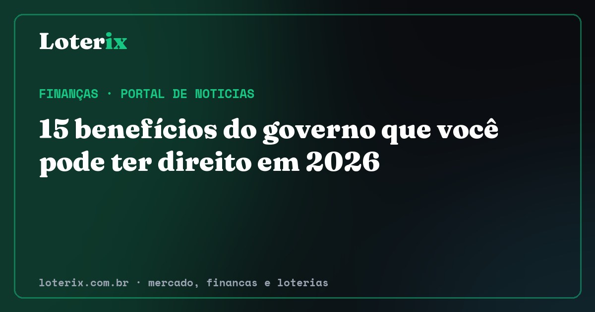 15 benefícios do governo que você pode ter direito em 2026. Editoria de Finanças do Loterix, portal de noticias de mercado, financas e loterias.