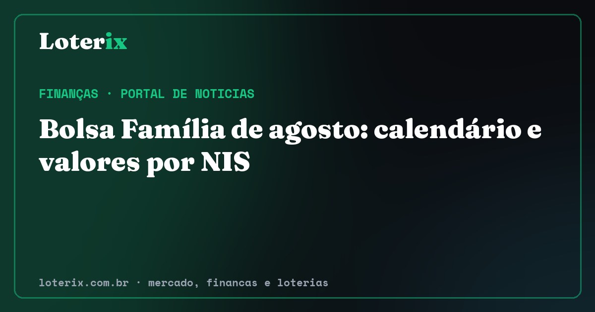 Bolsa Família de agosto: calendário e valores por NIS. Editoria de Finanças do Loterix, portal de noticias de mercado, financas e loterias.