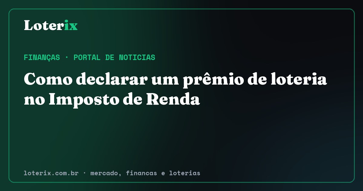 Como declarar um prêmio de loteria no Imposto de Renda. Editoria de Finanças do Loterix, portal de noticias de mercado, financas e loterias.
