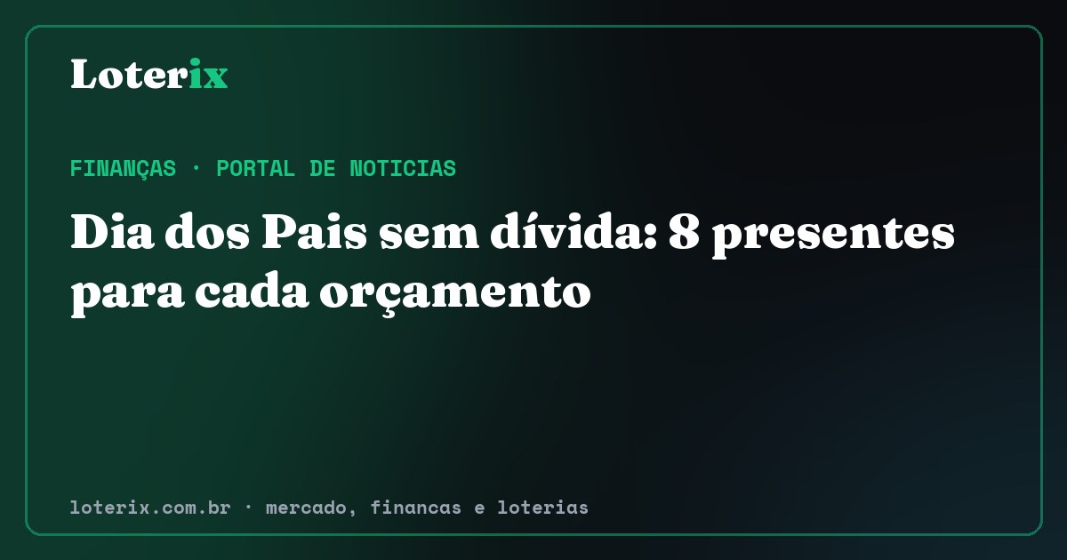 Dia dos Pais sem dívida: 8 presentes para cada orçamento. Editoria de Finanças do Loterix, portal de noticias de mercado, financas e loterias.