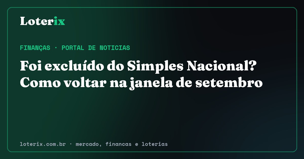 Foi excluído do Simples Nacional? Como voltar na janela de setembro. Editoria de Finanças do Loterix, portal de noticias de mercado, financas e loterias.