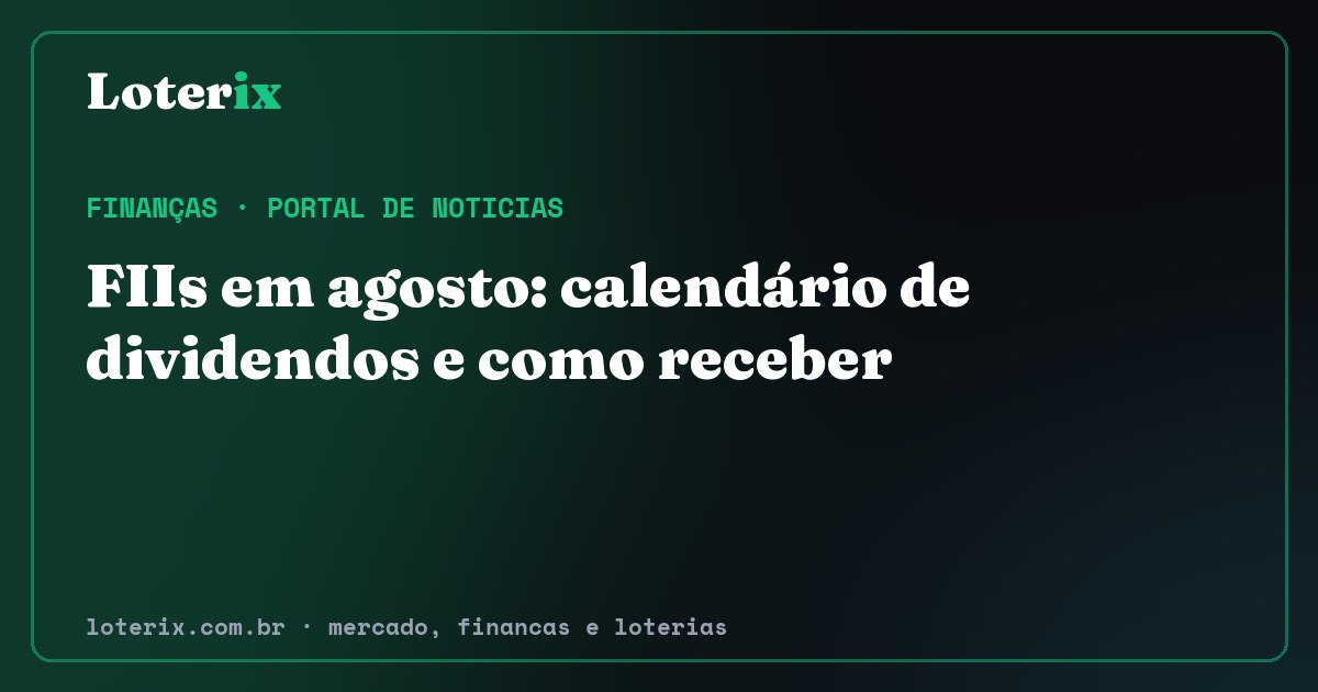 FIIs em agosto: calendário de dividendos e como receber. Editoria de Finanças do Loterix, portal de noticias de mercado, financas e loterias.