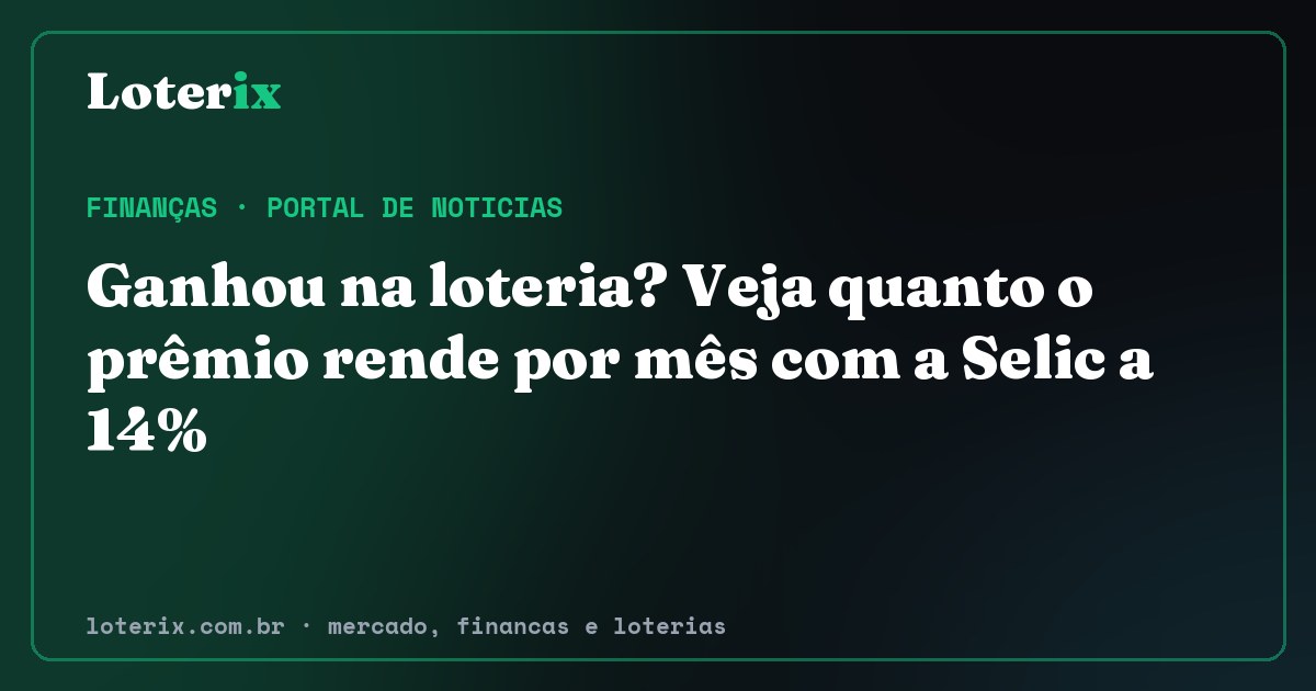 Ganhou na loteria? Veja quanto o prêmio rende por mês com a Selic a 14%. Editoria de Finanças do Loterix, portal de noticias de mercado, financas e loterias.