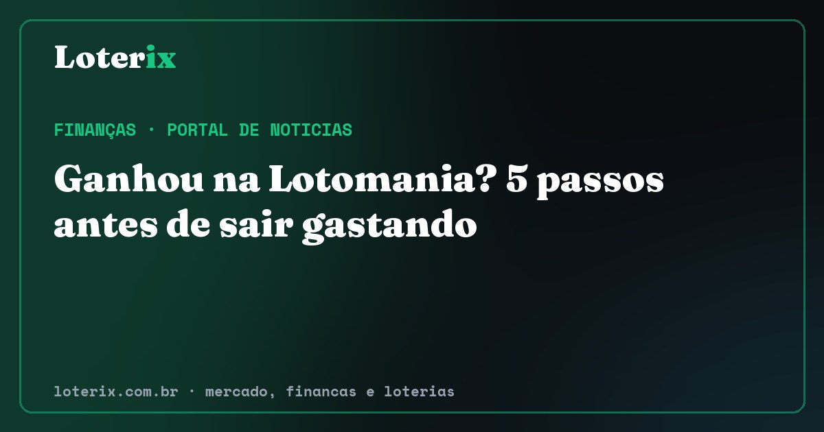Ganhou na Lotomania? 5 passos antes de sair gastando. Editoria de Finanças do Loterix, portal de noticias de mercado, financas e loterias.