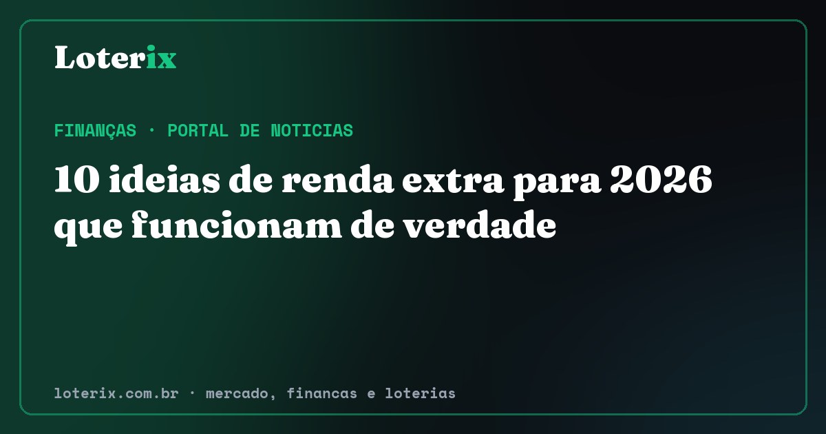 10 ideias de renda extra para 2026 que funcionam de verdade. Editoria de Finanças do Loterix, portal de noticias de mercado, financas e loterias.