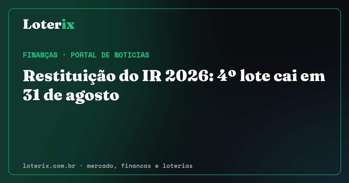 Restituição do IR 2026: 4º lote cai em 31 de agosto. Editoria de Finanças do Loterix, portal de noticias de mercado, financas e loterias.