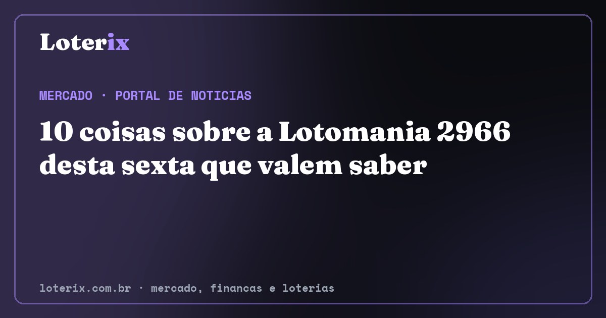 10 coisas sobre a Lotomania 2966 desta sexta que valem saber. Editoria de Mercado do Loterix, portal de noticias de mercado, financas e loterias.