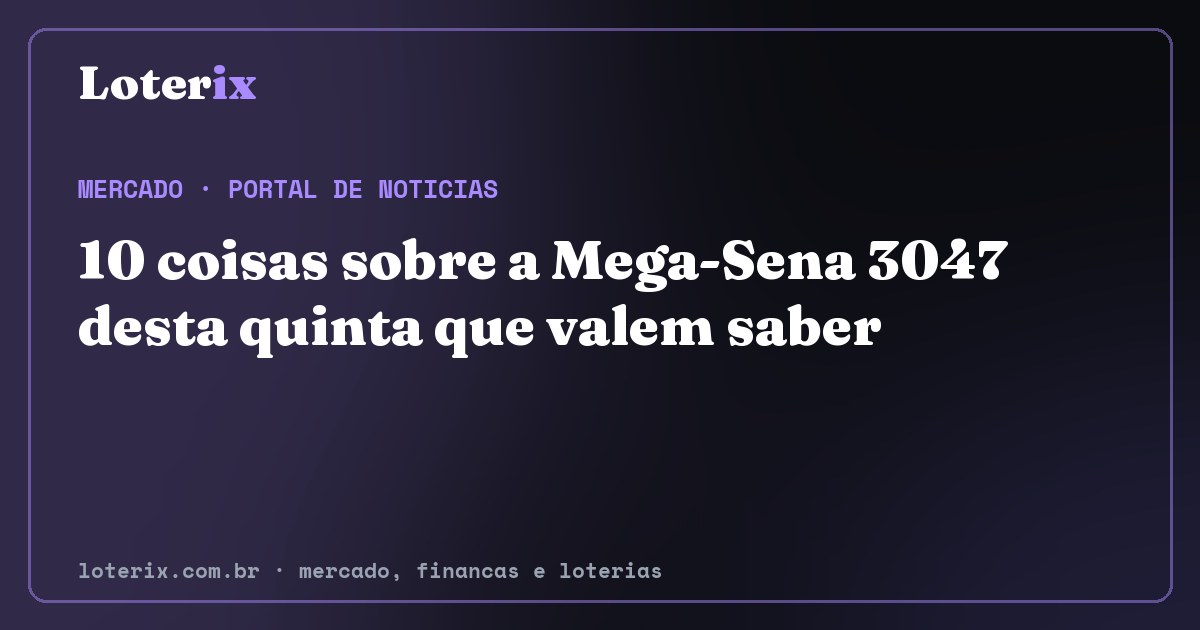10 coisas sobre a Mega-Sena 3047 desta quinta que valem saber. Editoria de Mercado do Loterix, portal de noticias de mercado, financas e loterias.