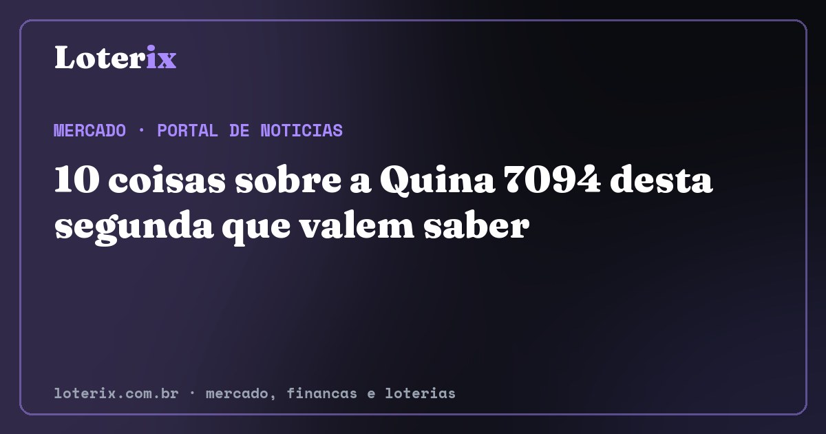 10 coisas sobre a Quina 7094 desta segunda que valem saber. Editoria de Mercado do Loterix, portal de noticias de mercado, financas e loterias.