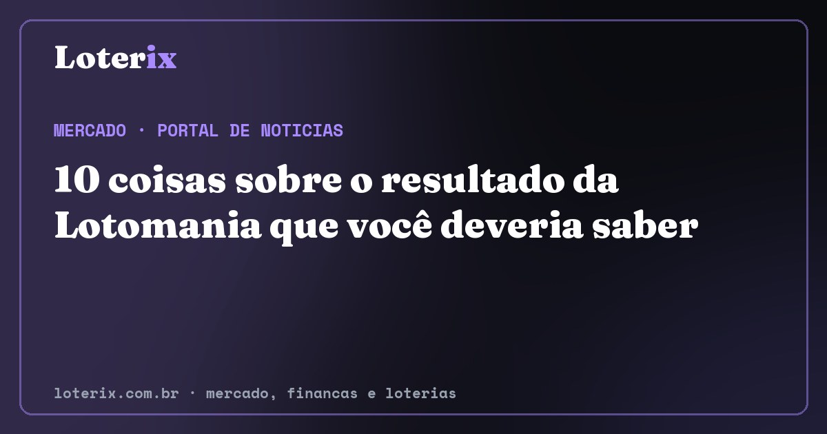 10 coisas sobre o resultado da Lotomania que você deveria saber. Editoria de Mercado do Loterix, portal de noticias de mercado, financas e loterias.