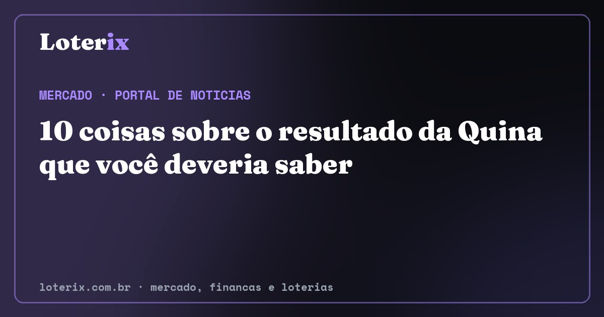 10 coisas sobre o resultado da Quina que você deveria saber. Editoria de Mercado do Loterix, portal de noticias de mercado, financas e loterias.