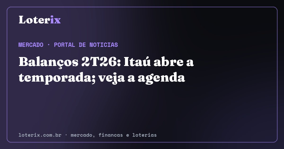 Balanços 2T26: Itaú abre a temporada; veja a agenda. Editoria de Mercado do Loterix, portal de noticias de mercado, financas e loterias.