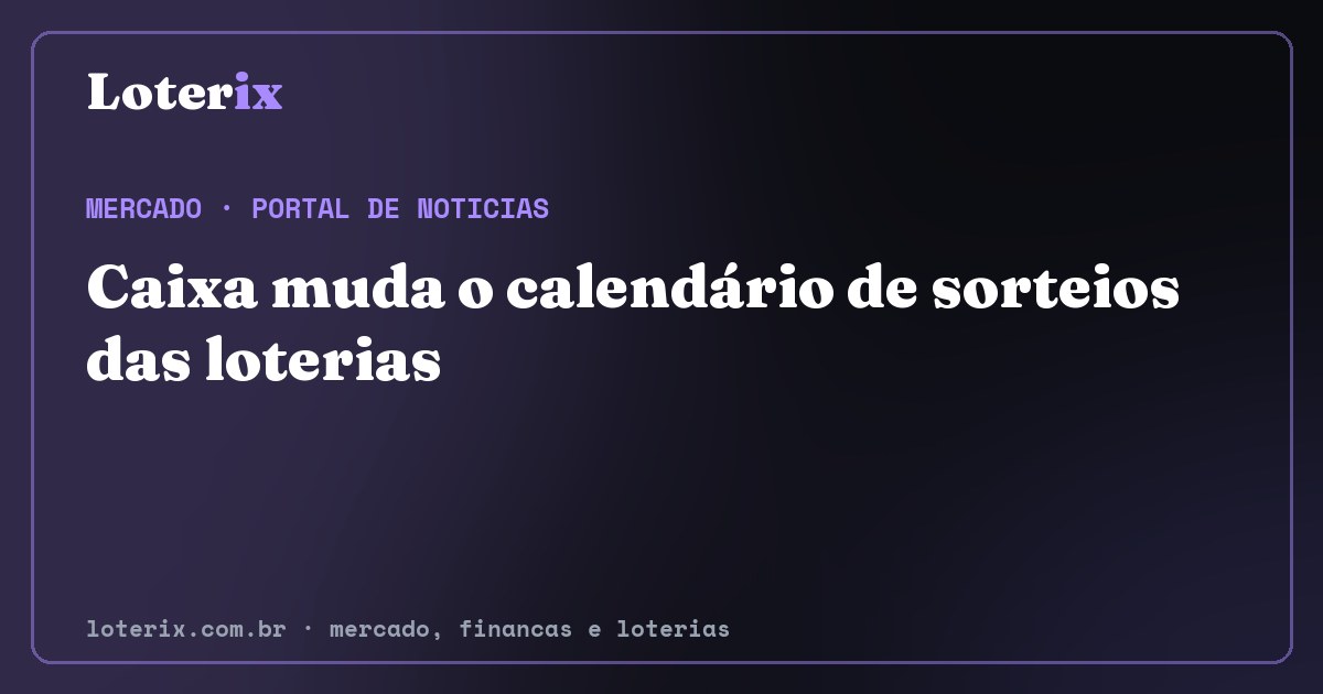 Caixa muda o calendário de sorteios das loterias. Editoria de Mercado do Loterix, portal de noticias de mercado, financas e loterias.