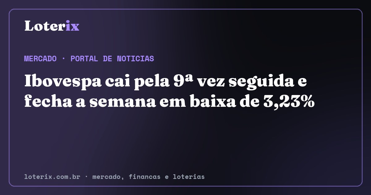 Ibovespa cai pela 9ª vez seguida e fecha a semana em baixa de 3,23%. Editoria de Mercado do Loterix, portal de noticias de mercado, financas e loterias.