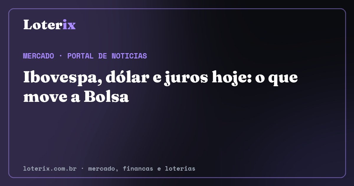 Ibovespa, dólar e juros hoje: o que move a Bolsa. Editoria de Mercado do Loterix, portal de noticias de mercado, financas e loterias.