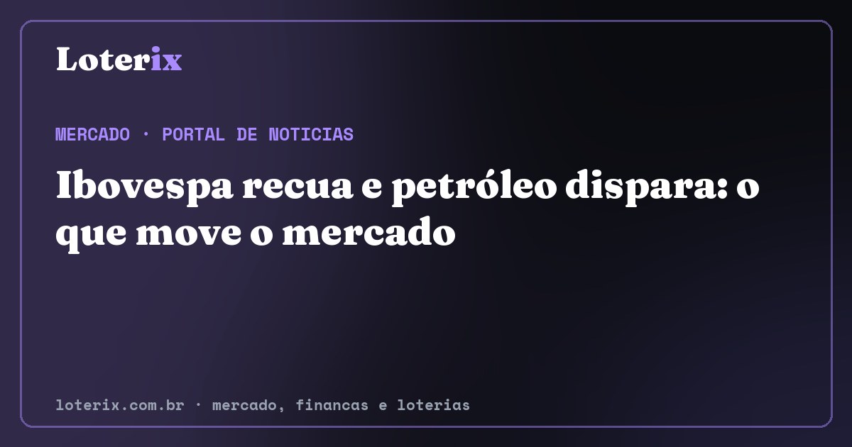 Ibovespa recua e petróleo dispara: o que move o mercado. Editoria de Mercado do Loterix, portal de noticias de mercado, financas e loterias.