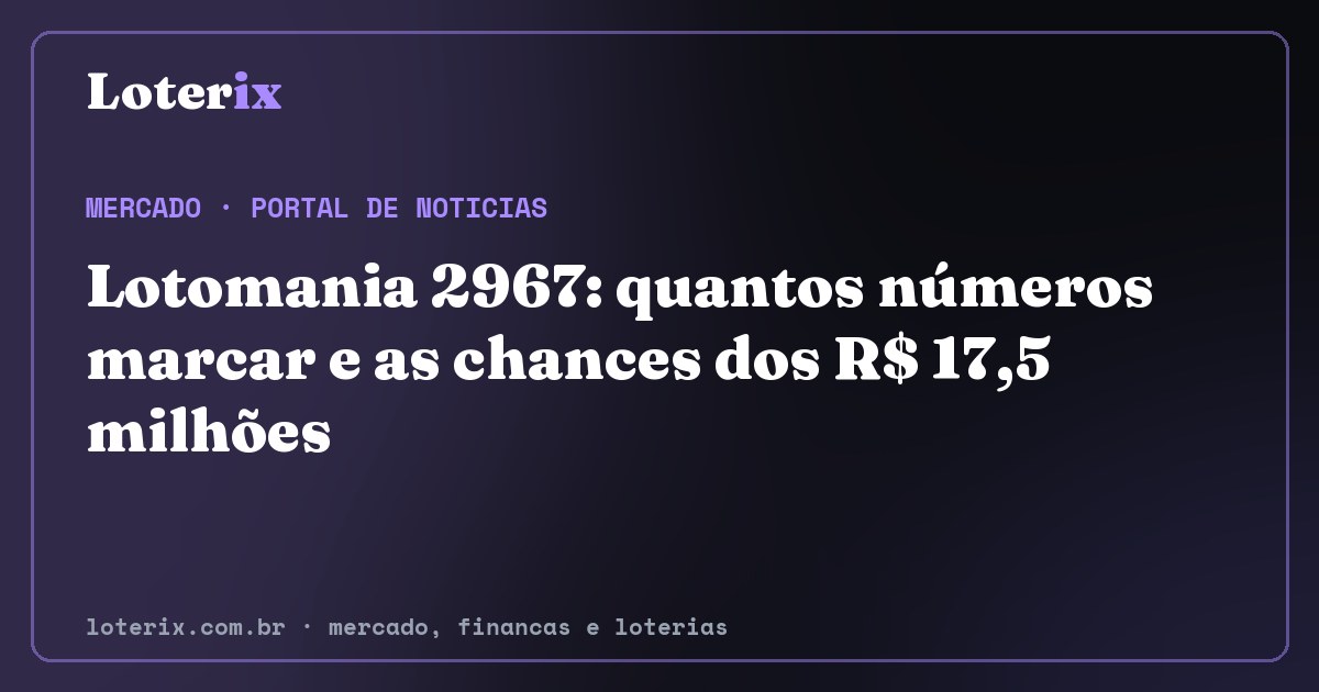 Lotomania 2967: quantos números marcar e as chances dos R$ 17,5 milhões. Editoria de Mercado do Loterix, portal de noticias de mercado, financas e loterias.