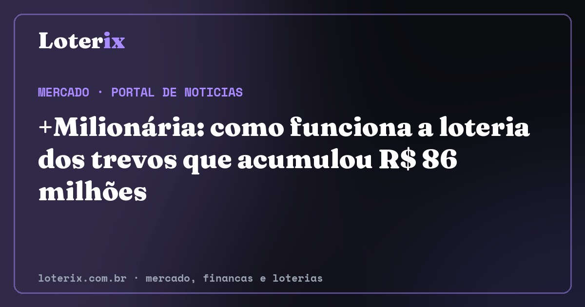 +Milionária: como funciona a loteria dos trevos que acumulou R$ 86 milhões. Editoria de Mercado do Loterix, portal de noticias de mercado, financas e loterias.