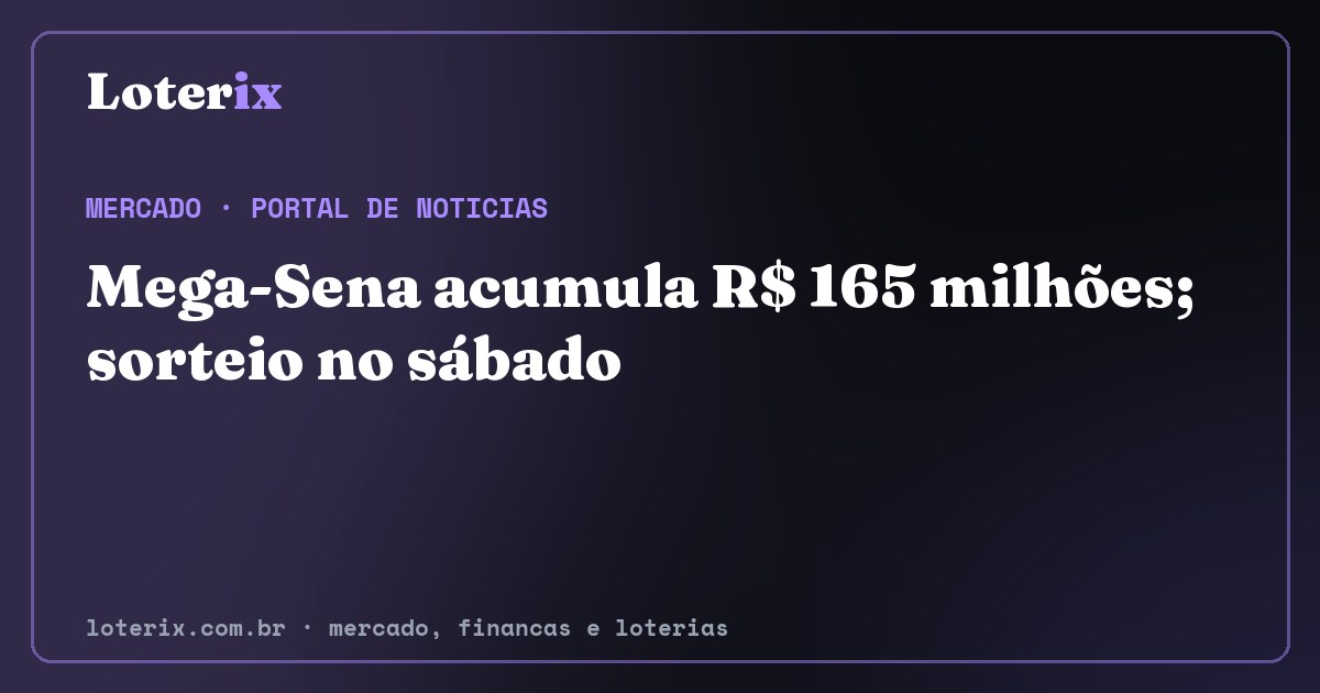 Mega-Sena acumula R$ 165 milhões; sorteio no sábado. Editoria de Mercado do Loterix, portal de noticias de mercado, financas e loterias.