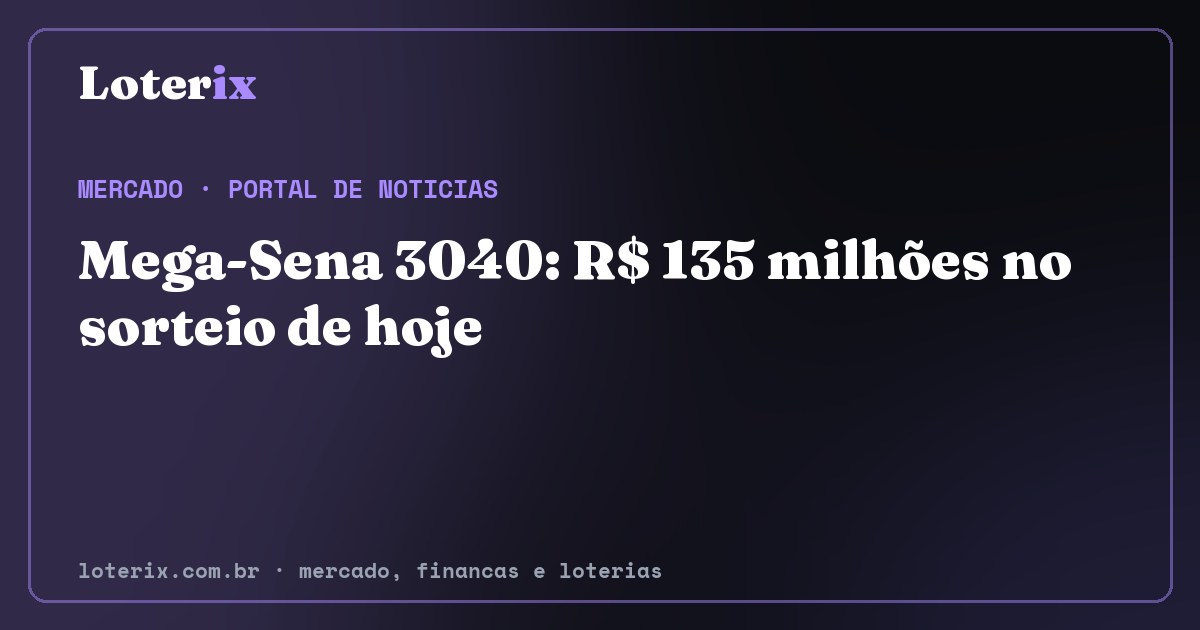 Mega-Sena 3040: R$ 135 milhões no sorteio de hoje. Editoria de Mercado do Loterix, portal de noticias de mercado, financas e loterias.
