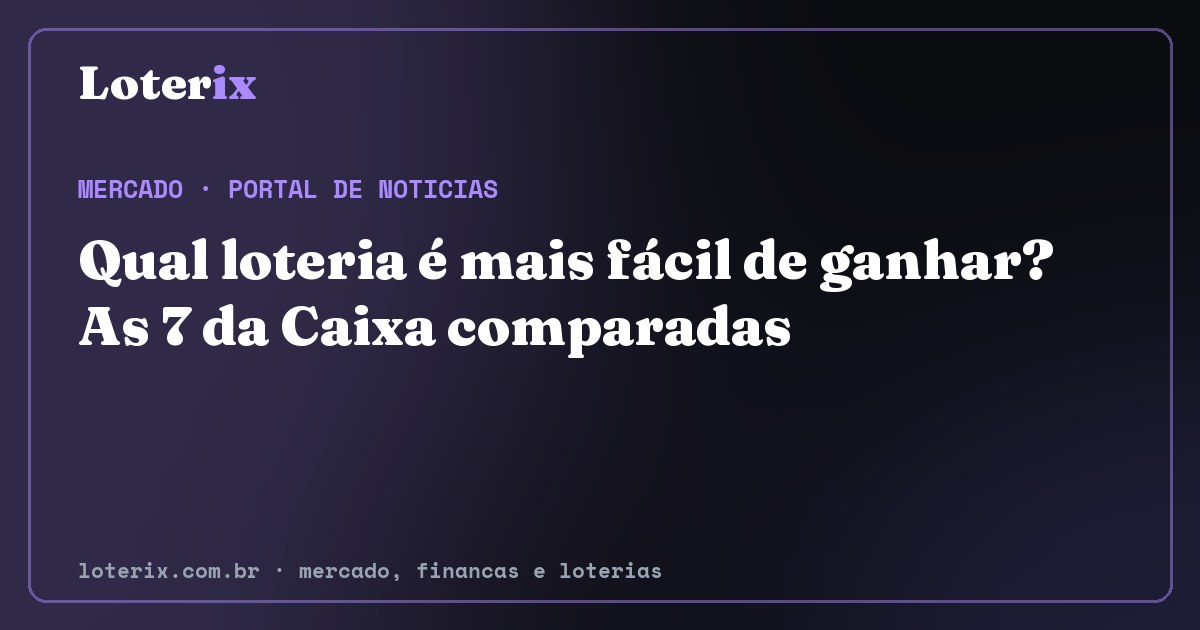 Qual loteria é mais fácil de ganhar? As 7 da Caixa comparadas. Editoria de Mercado do Loterix, portal de noticias de mercado, financas e loterias.