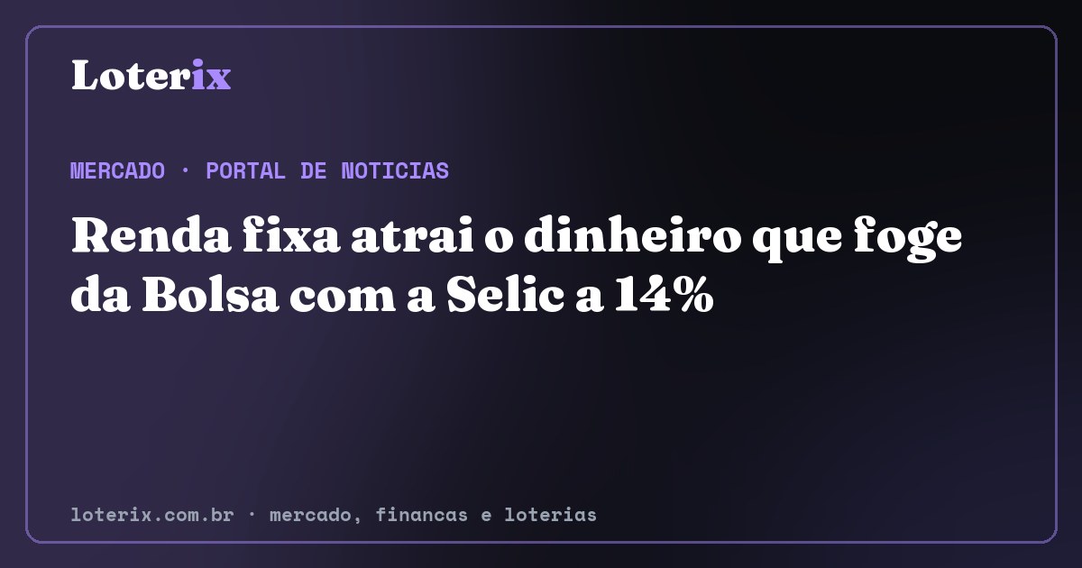Renda fixa atrai o dinheiro que foge da Bolsa com a Selic a 14%. Editoria de Mercado do Loterix, portal de noticias de mercado, financas e loterias.