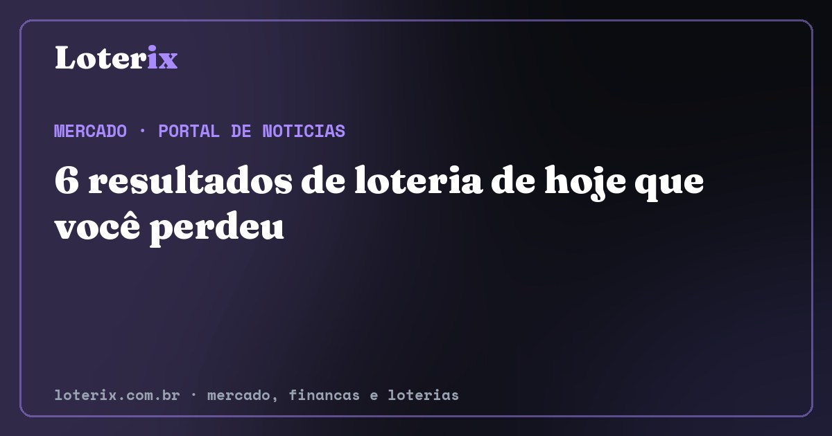 6 resultados de loteria de hoje que você perdeu. Editoria de Mercado do Loterix, portal de noticias de mercado, financas e loterias.