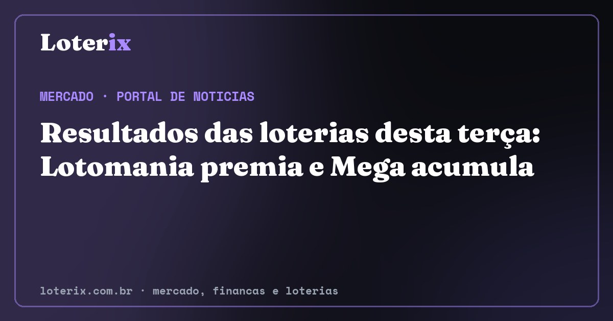 Resultados das loterias desta terça: Lotomania premia e Mega acumula. Editoria de Mercado do Loterix, portal de noticias de mercado, financas e loterias.