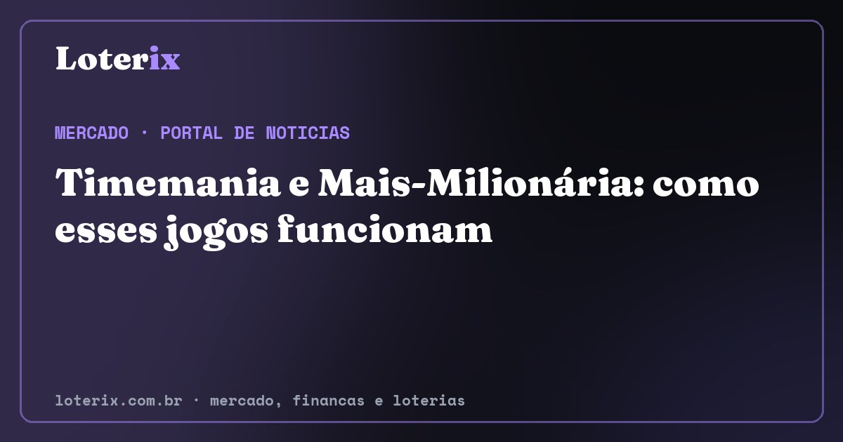 Timemania e Mais-Milionária: como esses jogos funcionam. Editoria de Mercado do Loterix, portal de noticias de mercado, financas e loterias.
